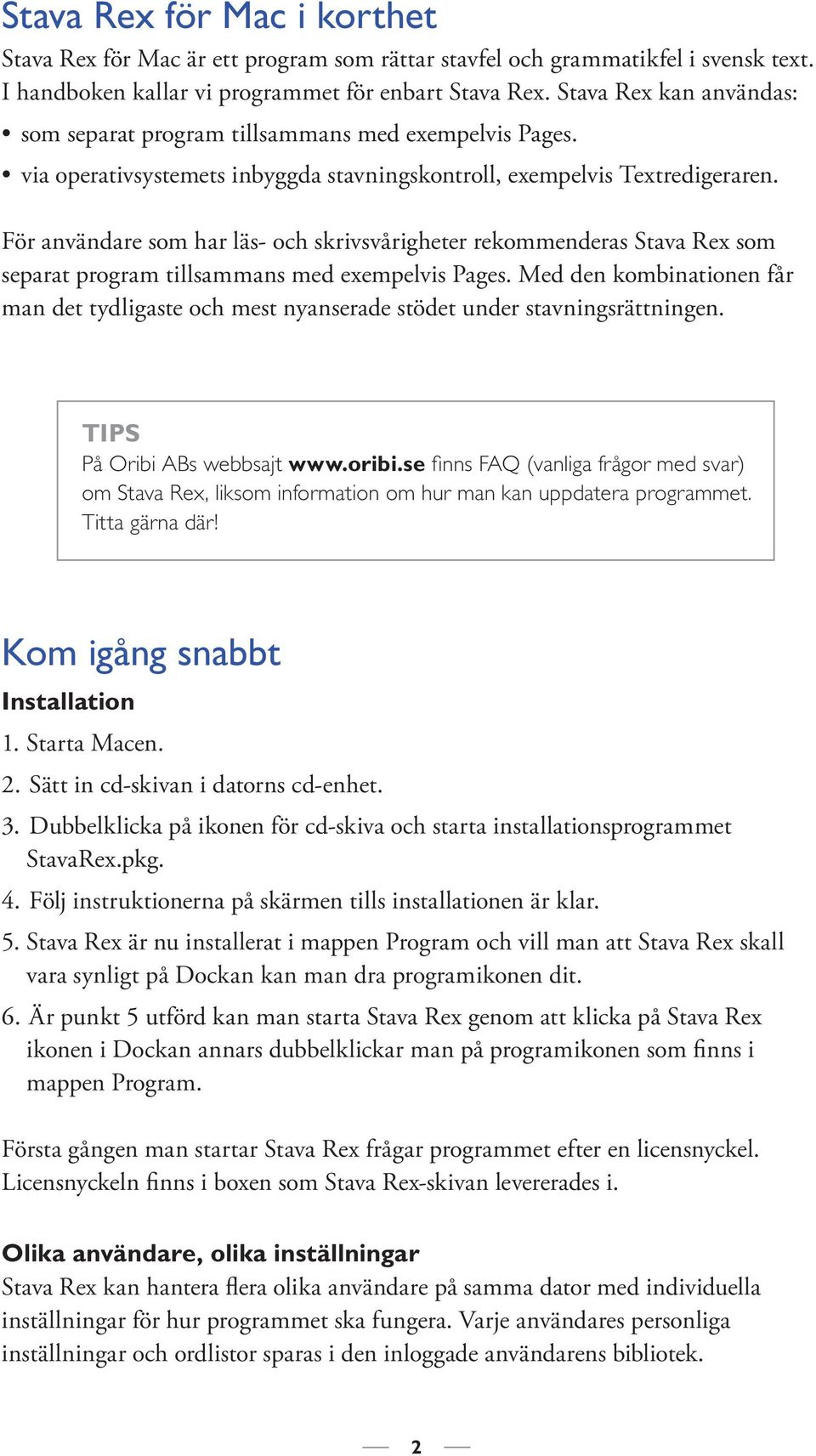 För användare som har läs- och skrivsvårigheter rekommenderas Stava Rex som separa t program tillsammans med exempelvis Pages.