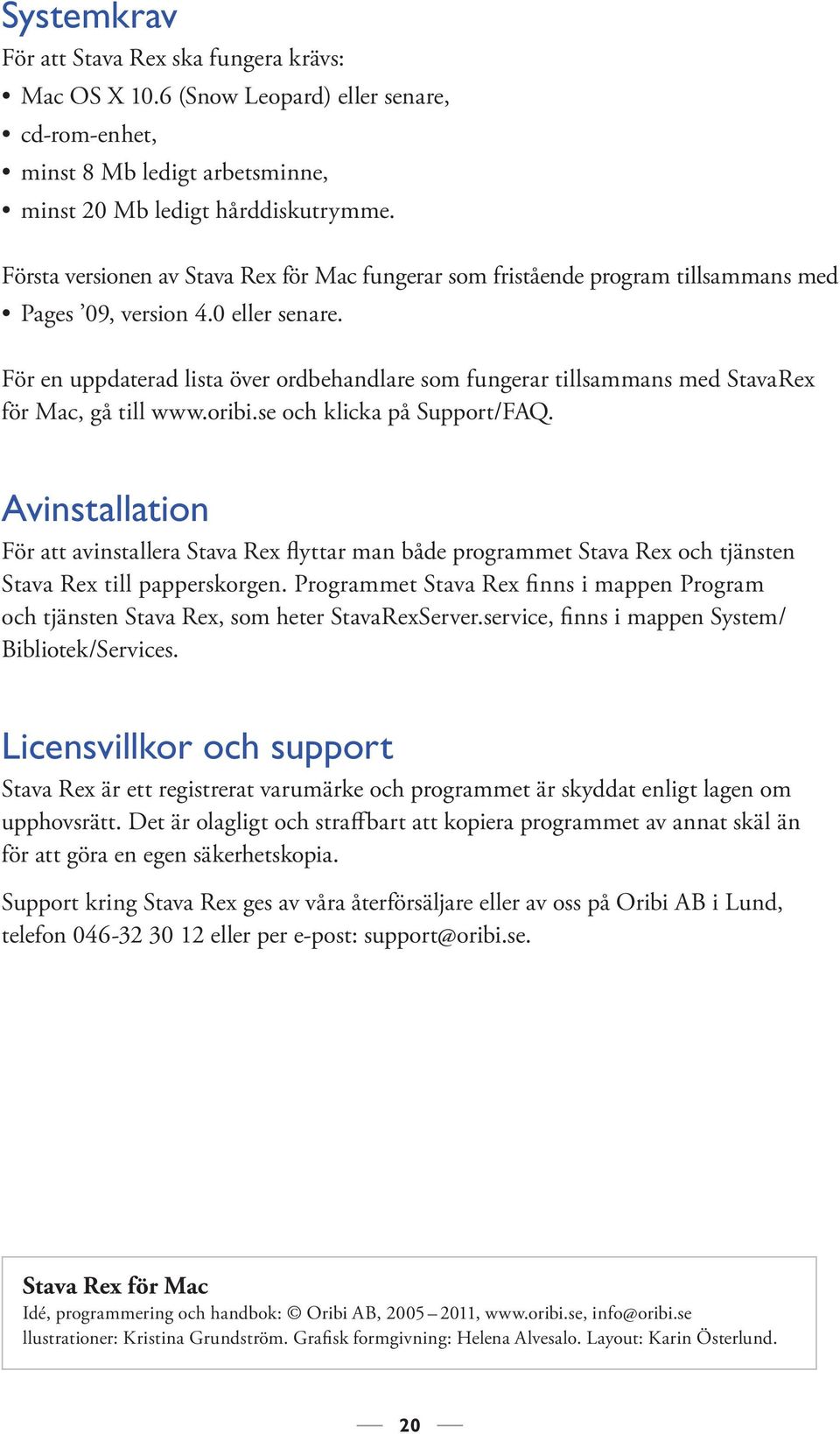 För en uppdaterad lista över ordbehandlare som fungerar tillsammans med StavaRex för Mac, gå till www.oribi.se och klicka på Support/FAQ.