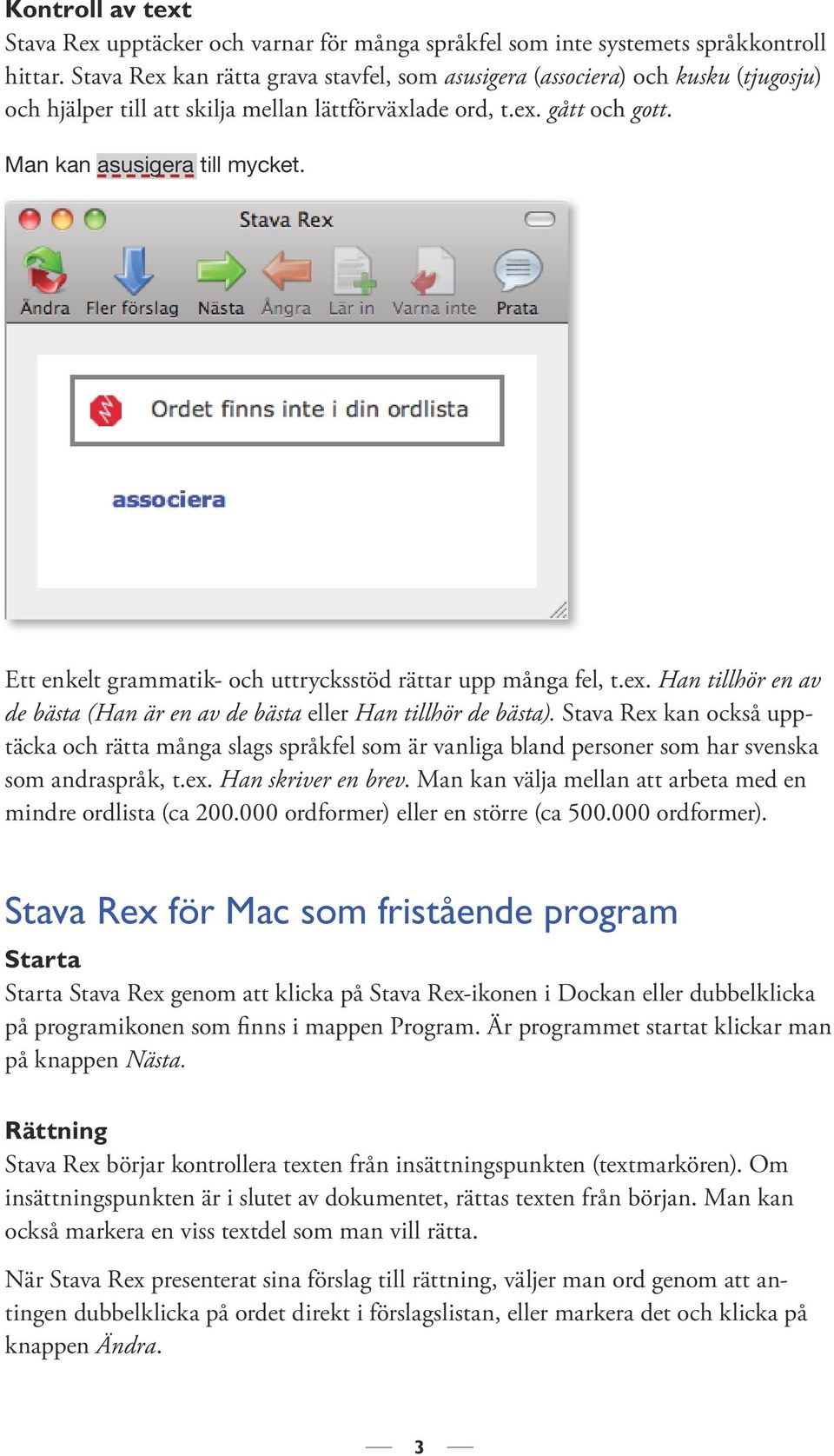 Ett enkelt grammatik- och uttrycksstöd rättar upp många fel, t.ex. Han tillhör en av de bästa (Han är en av de bästa eller Han tillhör de bästa).