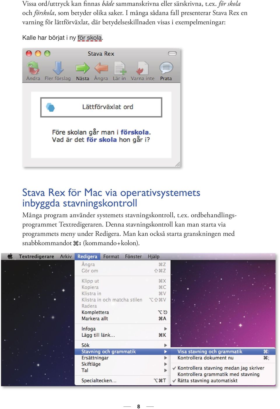 skola. Stava Rex för Mac via operativsystemets inbyggda stavningskontroll Många program använder systemets stavnings kontroll, t.ex. ordbehandlingsprogrammet Text redigeraren.