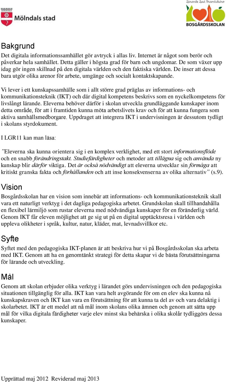 Vi lever i ett kunskapssamhälle som i allt större grad präglas av informations- och kommunikationsteknik (IKT) och där digital kompetens beskrivs som en nyckelkompetens fo r livslångt lärande.