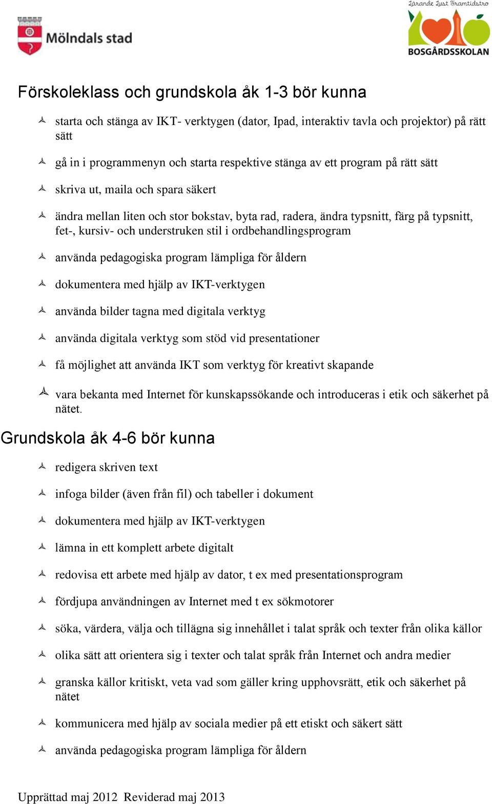 ordbehandlingsprogram anva nda pedagogiska program la mpliga fo r a ldern dokumentera med hjälp av IKT-verktygen anva nda bilder tagna med digitala verktyg använda digitala verktyg som stöd vid