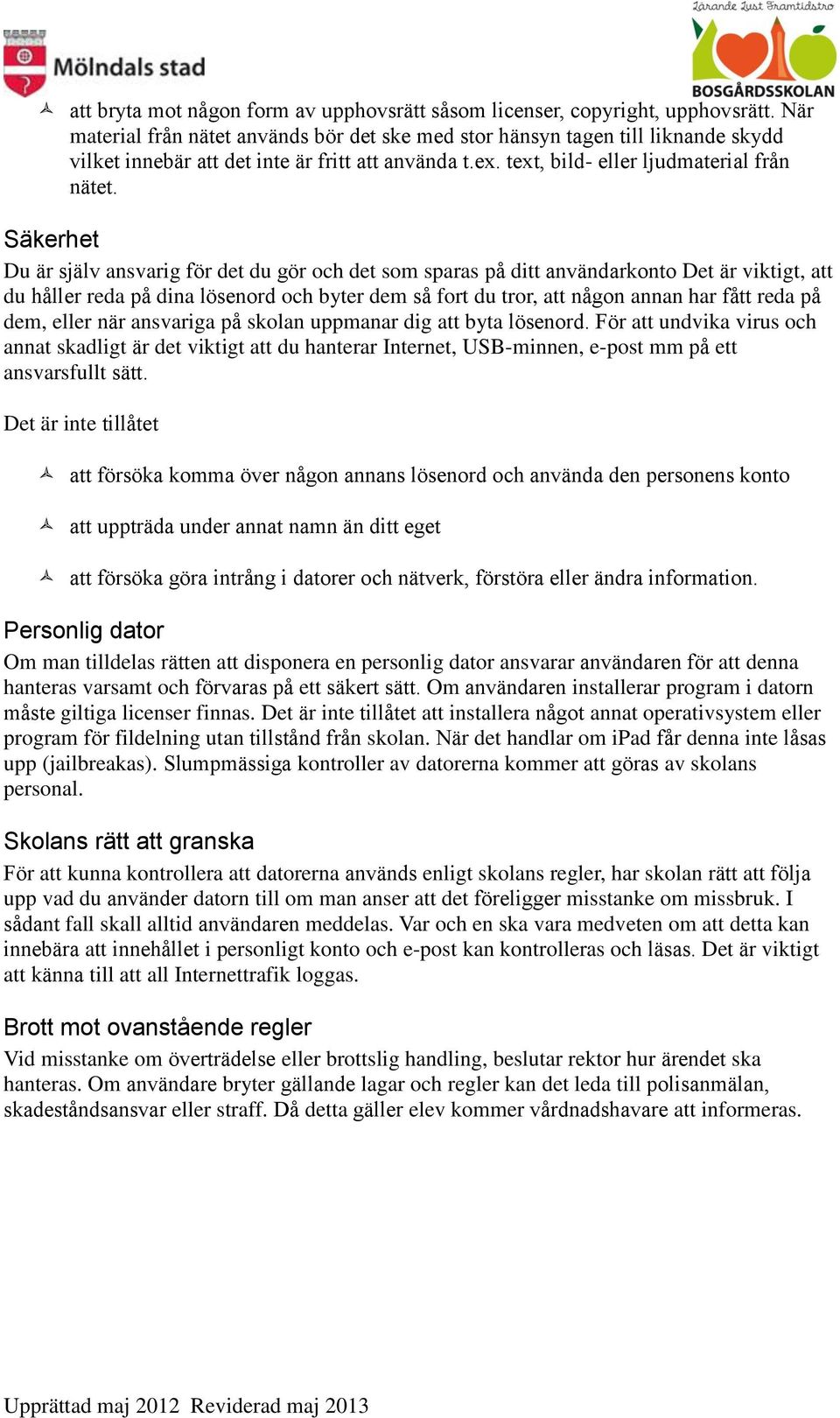 Säkerhet Du a r sja lv ansvarig fo r det du go r och det som sparas pa ditt anva ndarkonto Det a r viktigt, att du ha ller reda pa dina lo senord och byter dem sa fort du tror, att na gon annan har