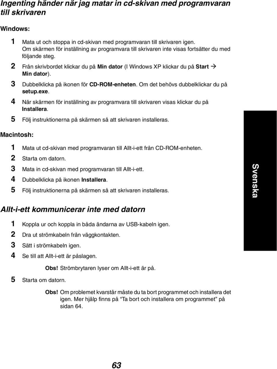 3 Dubbelklicka på ikonen för CD-ROM-enheten. Om det behövs dubbelklickar du på setup.exe. 4 När skärmen för inställning av programvara till skrivaren visas klickar du på Installera.