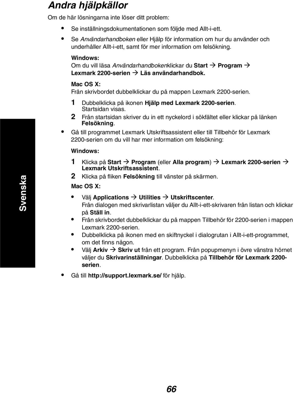 Om du vill läsa Användarhandbokenklickar du Start Program Lexmark 2200-serien Läs användarhandbok. Mac OS X: Från skrivbordet dubbelklickar du på mappen Lexmark 2200-serien.