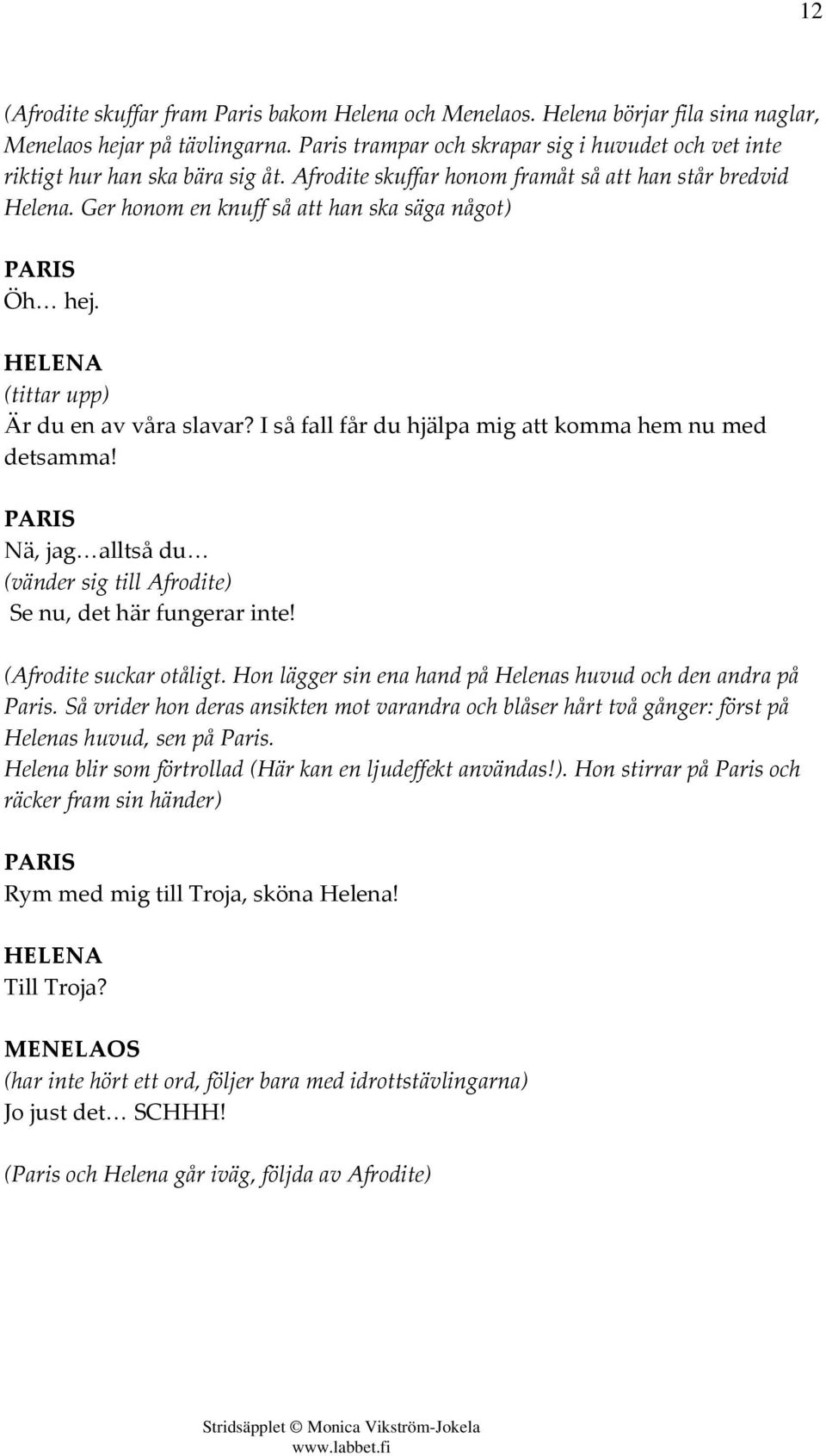 Ger honom en knuff så att han ska säga något) PARIS Öh hej. HELENA (tittar upp) Är du en av våra slavar? I så fall får du hjälpa mig att komma hem nu med detsamma!