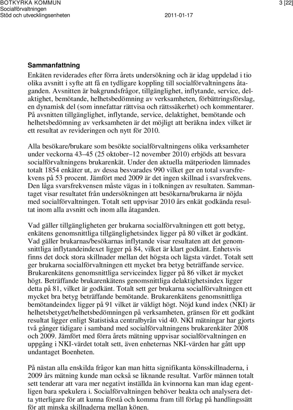 Avsnitten är bakgrundsfrågor, tillgänglighet, inflytande, service, delaktighet, bemötande, helhetsbedömning av verksamheten, förbättringsförslag, en dynamisk del (som innefattar rättvisa och