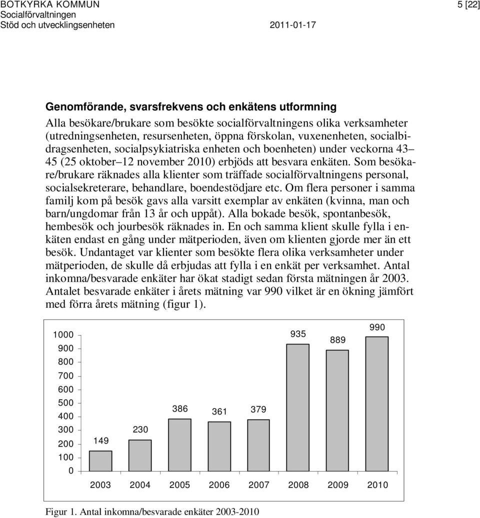 erbjöds att besvara enkäten. Som besökare/brukare räknades alla klienter som träffade socialförvaltningens personal, socialsekreterare, behandlare, boendestödjare etc.