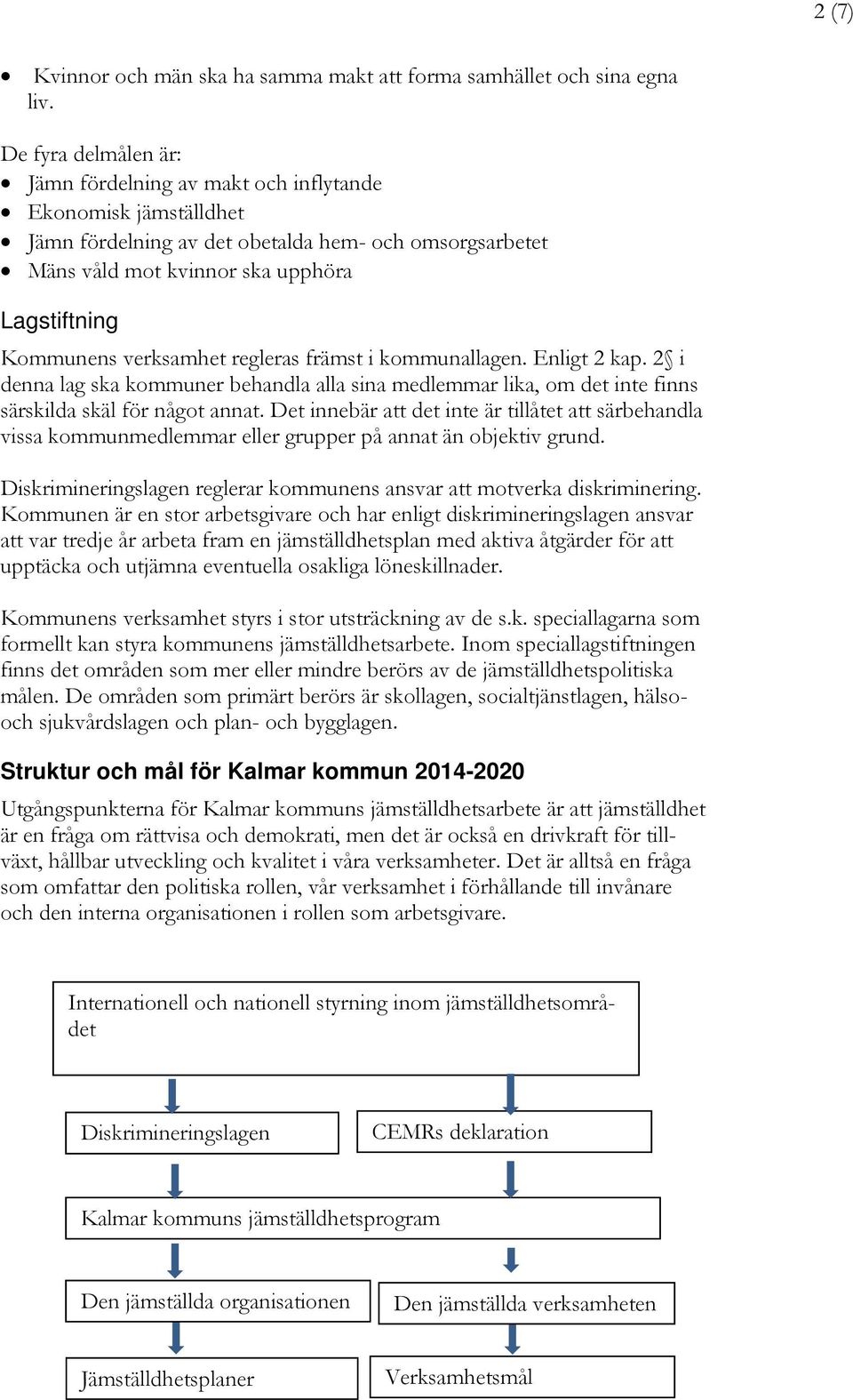 verksamhet regleras främst i kommunallagen. Enligt 2 kap. 2 i denna lag ska kommuner behandla alla sina medlemmar lika, om det inte finns särskilda skäl för något annat.