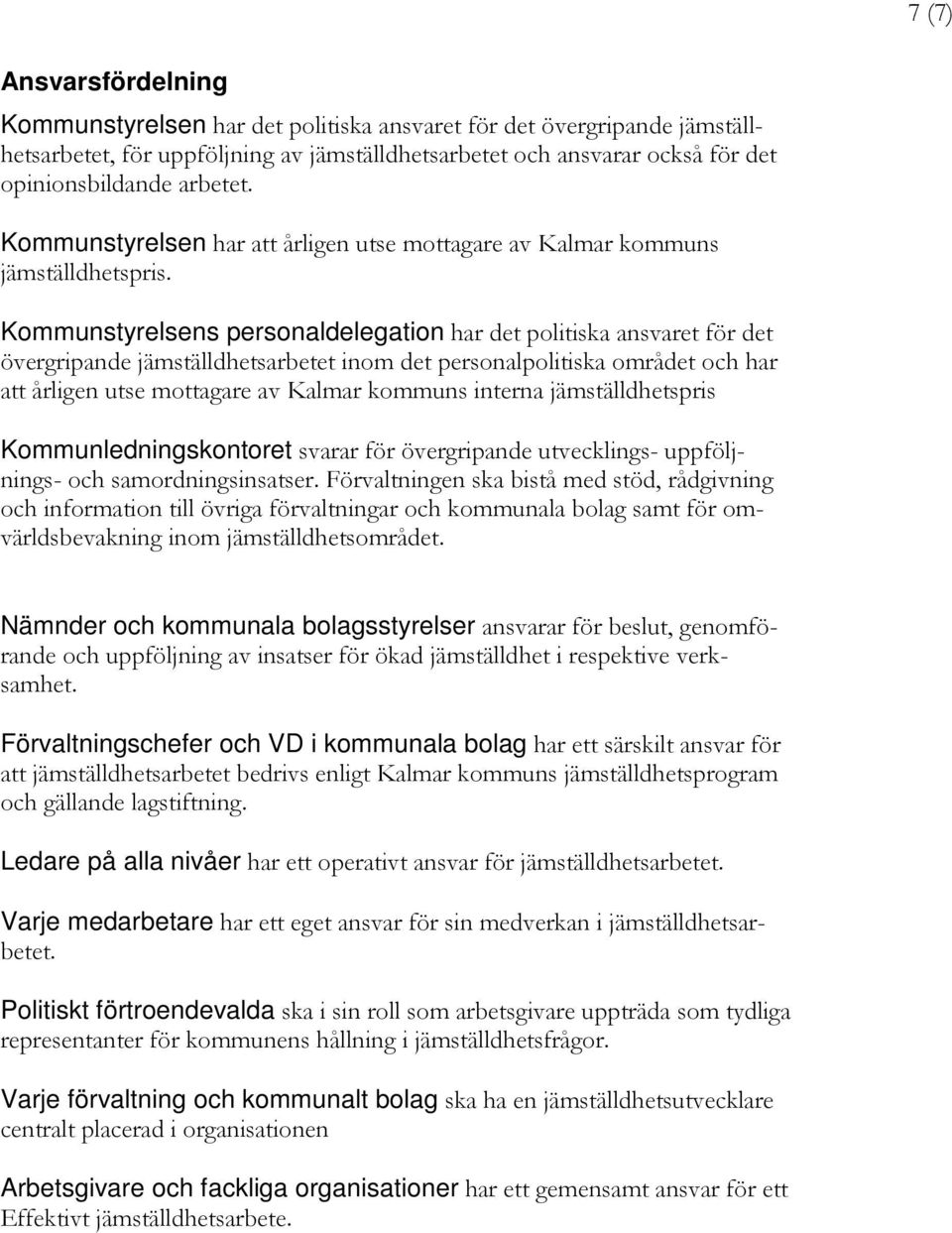 Kommunstyrelsens personaldelegation har det politiska ansvaret för det övergripande jämställdhetsarbetet inom det personalpolitiska området och har att årligen utse mottagare av Kalmar kommuns