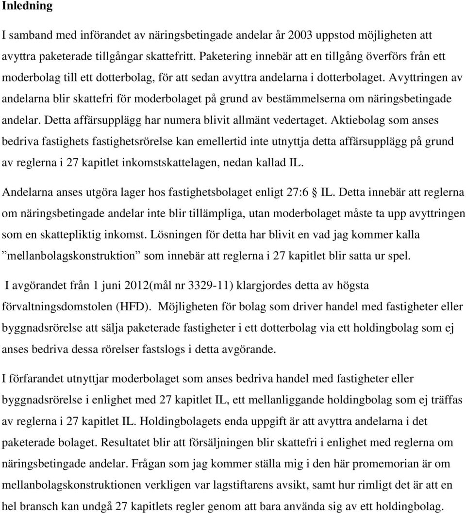 Avyttringen av andelarna blir skattefri för moderbolaget på grund av bestämmelserna om näringsbetingade andelar. Detta affärsupplägg har numera blivit allmänt vedertaget.