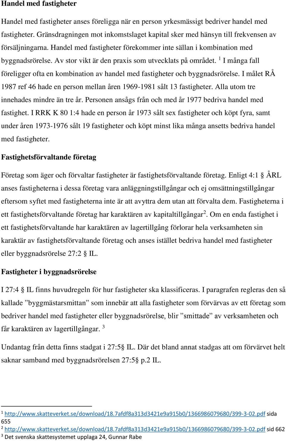 Av stor vikt är den praxis som utvecklats på området. 1 I många fall föreligger ofta en kombination av handel med fastigheter och byggnadsrörelse.