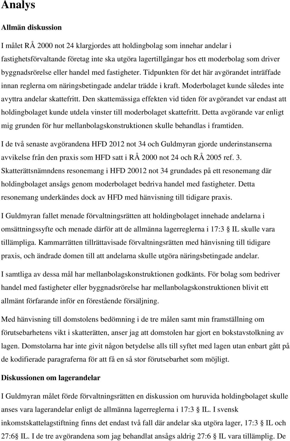 Moderbolaget kunde således inte avyttra andelar skattefritt. Den skattemässiga effekten vid tiden för avgörandet var endast att holdingbolaget kunde utdela vinster till moderbolaget skattefritt.