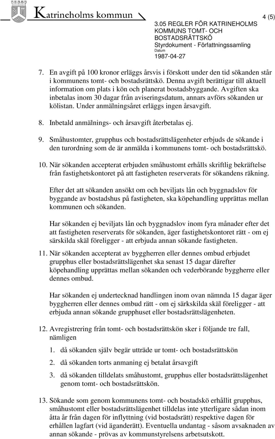 Under anmälningsåret erläggs ingen årsavgift. 8. Inbetald anmälnings- och årsavgift återbetalas ej. 9.