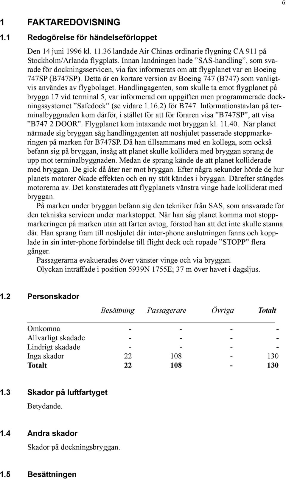 Detta är en kortare version av Boeing 747 (B747) som vanligtvis användes av flygbolaget.