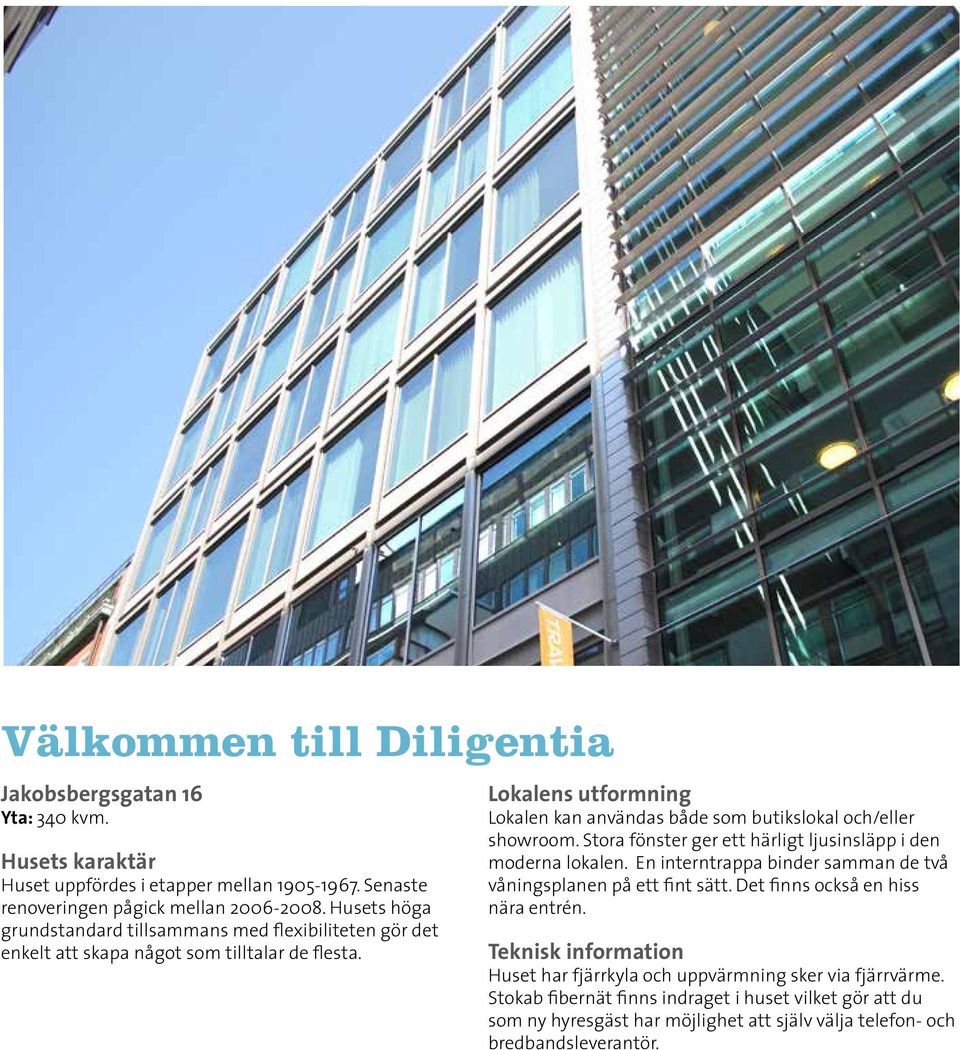 Lokalens utformning Lokalen kan användas både som butikslokal och/eller showroom. Stora fönster ger ett härligt ljusinsläpp i den moderna lokalen.