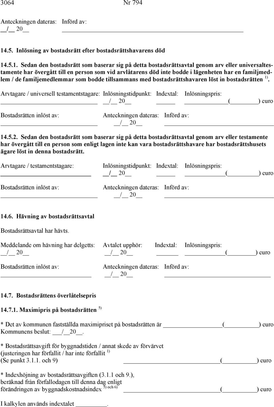 .5.1. Sedan den bostadsrätt som baserar sig på detta bostadsrättsavtal genom arv eller universaltestamente har övergått till en person som vid arvlåtarens död inte bodde i lägenheten har en