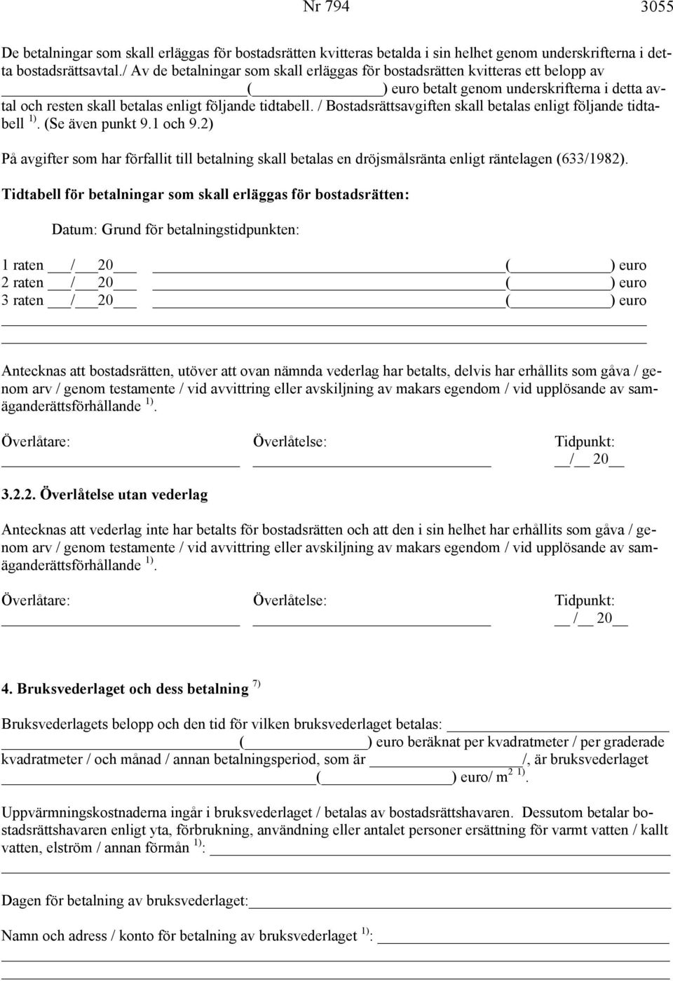 / Bostadsrättsavgiften skall betalas enligt följande tidtabell 1). (Se även punkt 9.1 och 9.