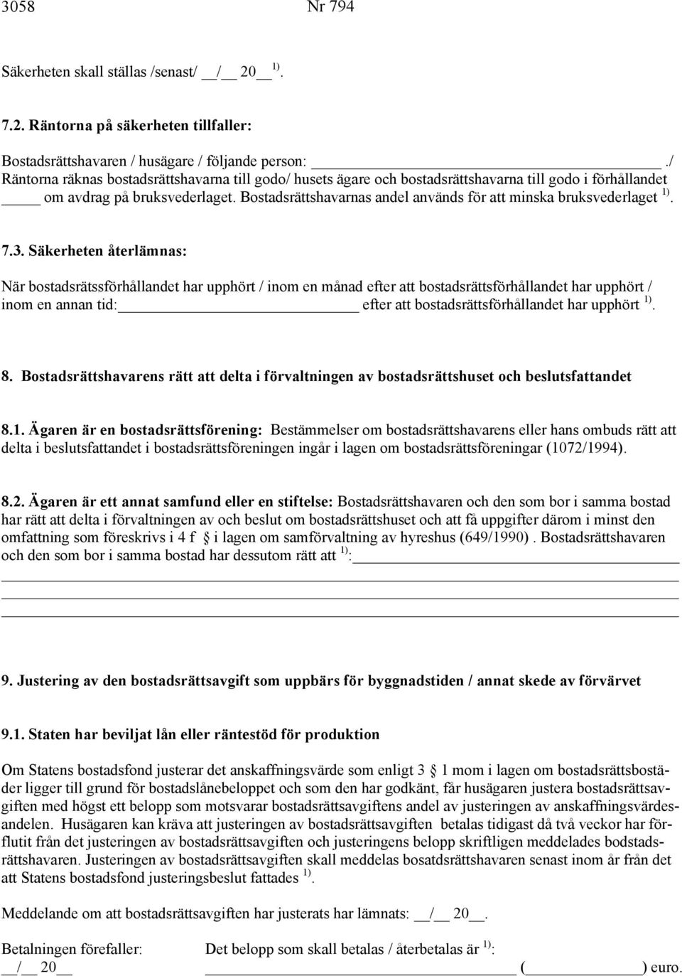 Bostadsrättshavarnas andel används för att minska bruksvederlaget 1). 7.3.