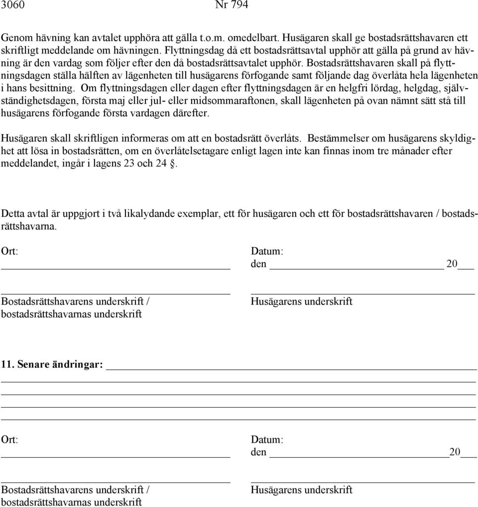 Bostadsrättshavaren skall på flyttningsdagen ställa hälften av lägenheten till husägarens förfogande samt följande dag överlåta hela lägenheten i hans besittning.