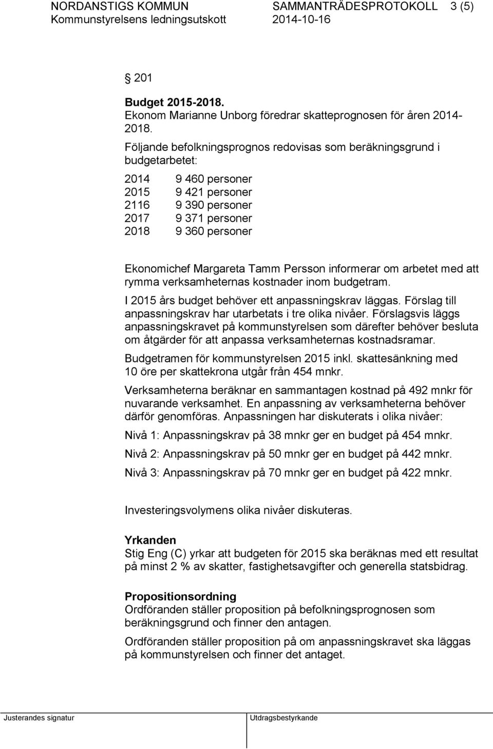 Tamm Persson informerar om arbetet med att rymma verksamheternas kostnader inom budgetram. I 2015 års budget behöver ett anpassningskrav läggas.