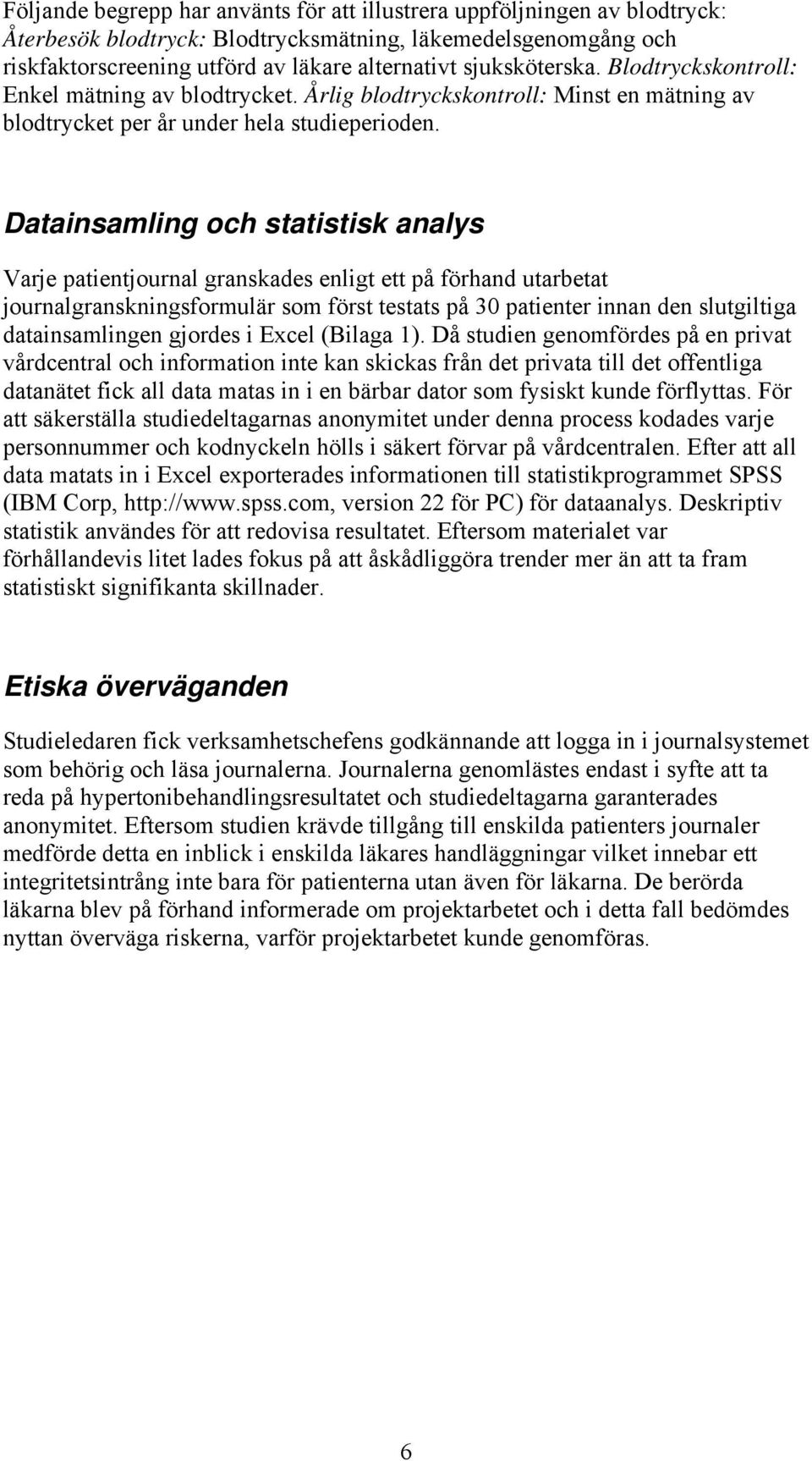 Datainsamling och statistisk analys Varje patientjournal granskades enligt ett på förhand utarbetat journalgranskningsformulär som först testats på 30 patienter innan den slutgiltiga datainsamlingen