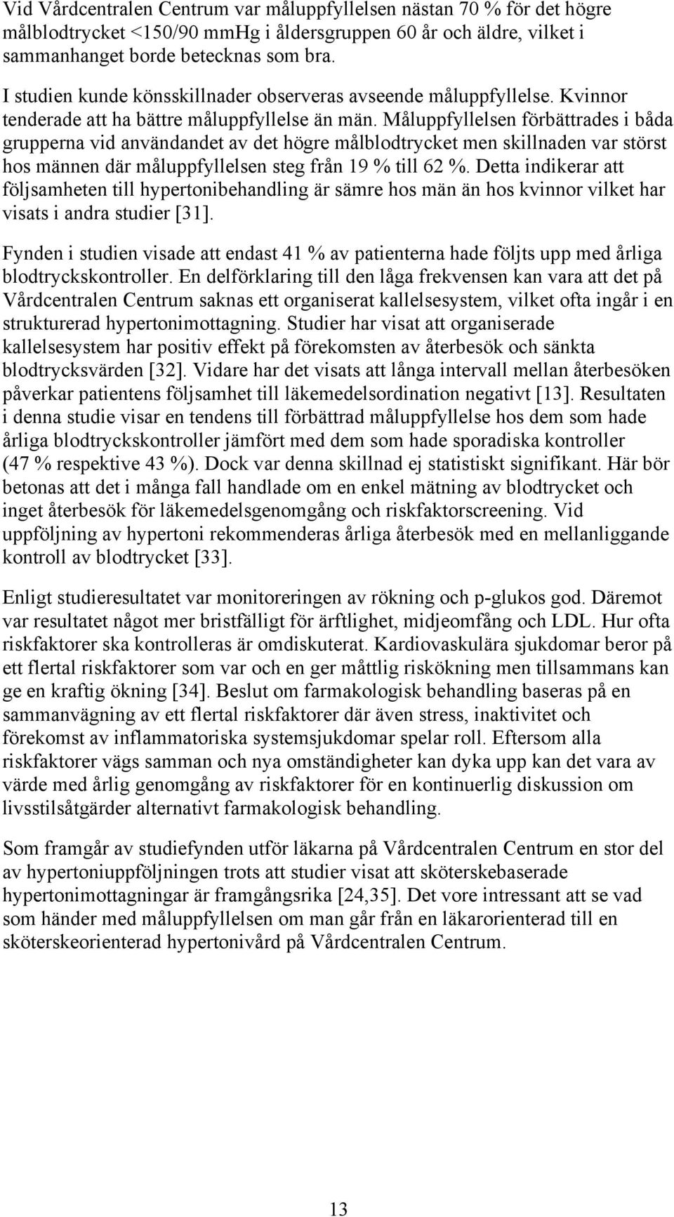 Måluppfyllelsen förbättrades i båda grupperna vid användandet av det högre målblodtrycket men skillnaden var störst hos männen där måluppfyllelsen steg från 19 % till 62 %.