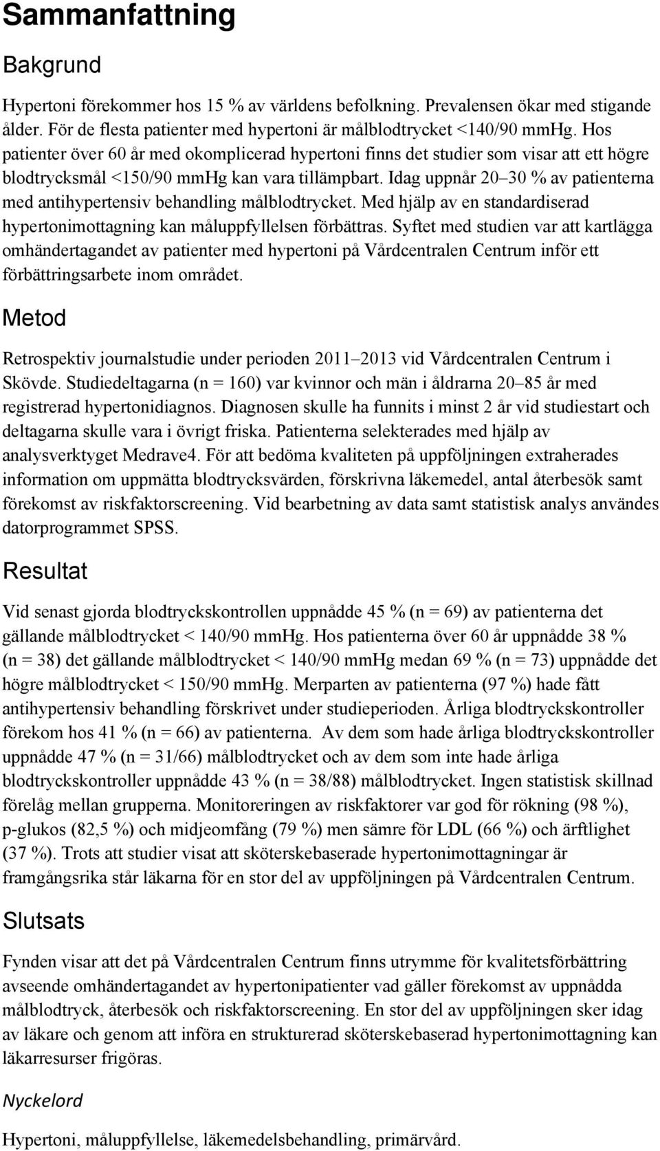 Idag uppnår 20 30 % av patienterna med antihypertensiv behandling målblodtrycket. Med hjälp av en standardiserad hypertonimottagning kan måluppfyllelsen förbättras.