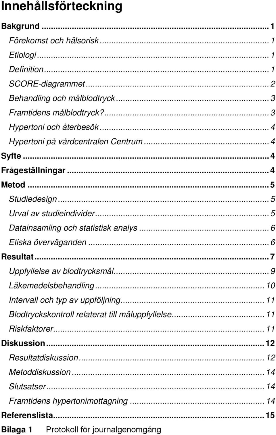 .. 5 Datainsamling och statistisk analys... 6 Etiska överväganden... 6 Resultat... 7 Uppfyllelse av blodtrycksmål... 9 Läkemedelsbehandling... 10 Intervall och typ av uppföljning.