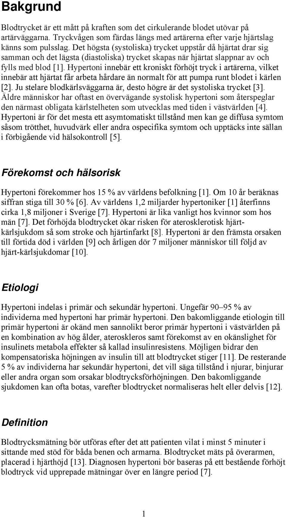 Hypertoni innebär ett kroniskt förhöjt tryck i artärerna, vilket innebär att hjärtat får arbeta hårdare än normalt för att pumpa runt blodet i kärlen [2].