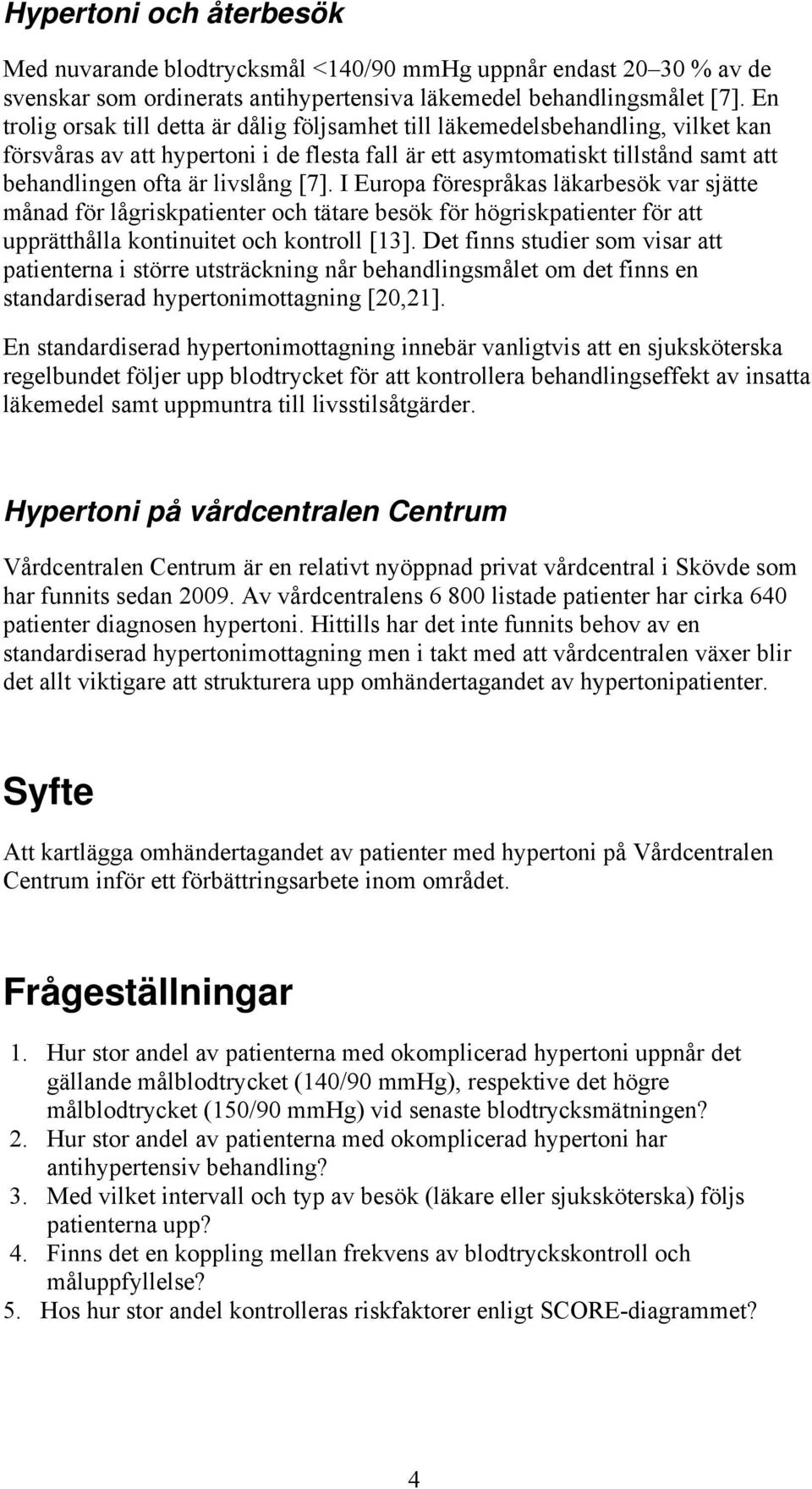 [7]. I Europa förespråkas läkarbesök var sjätte månad för lågriskpatienter och tätare besök för högriskpatienter för att upprätthålla kontinuitet och kontroll [13].