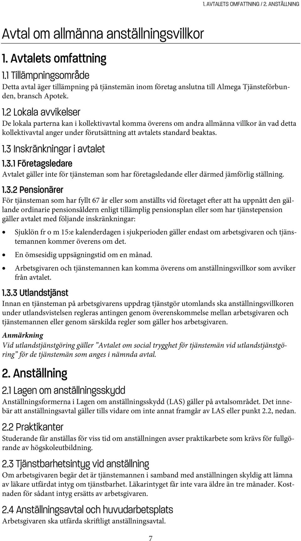2 Lokala avvikelser De lokala parterna kan i kollektivavtal komma överens om andra allmänna villkor än vad detta kollektivavtal anger under förutsättning att avtalets standard beaktas. 1.