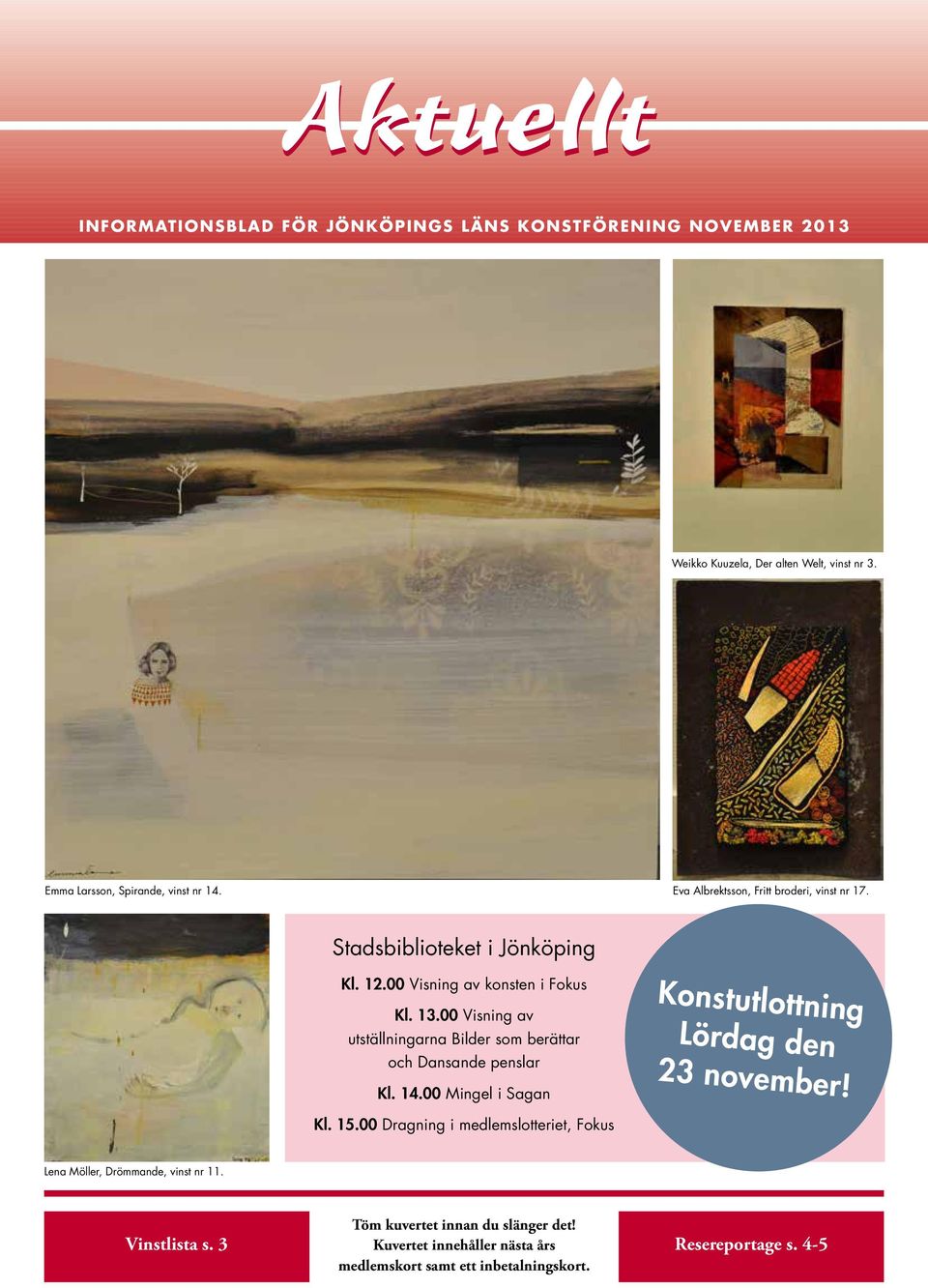 00 Visning av utställningarna Bilder som berättar och Dansande penslar Kl. 14.00 Mingel i Sagan Konstutlottning Lördag den 23 november! Kl. 15.