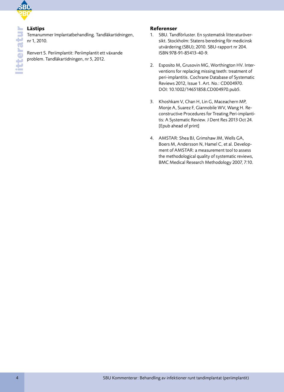 Interventions for replacing missing teeth: treatment of peri-implantitis. Cochrane Database of Systematic Reviews 2012, Issue 1. Art. No.: CD004970. 3.