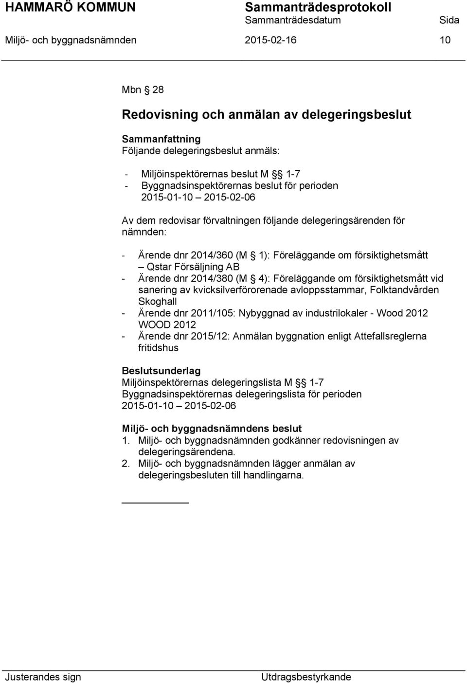 2014/380 (M 4): Föreläggande om försiktighetsmått vid sanering av kvicksilverförorenade avloppsstammar, Folktandvården Skoghall - Ärende dnr 2011/105: Nybyggnad av industrilokaler - Wood 2012 WOOD