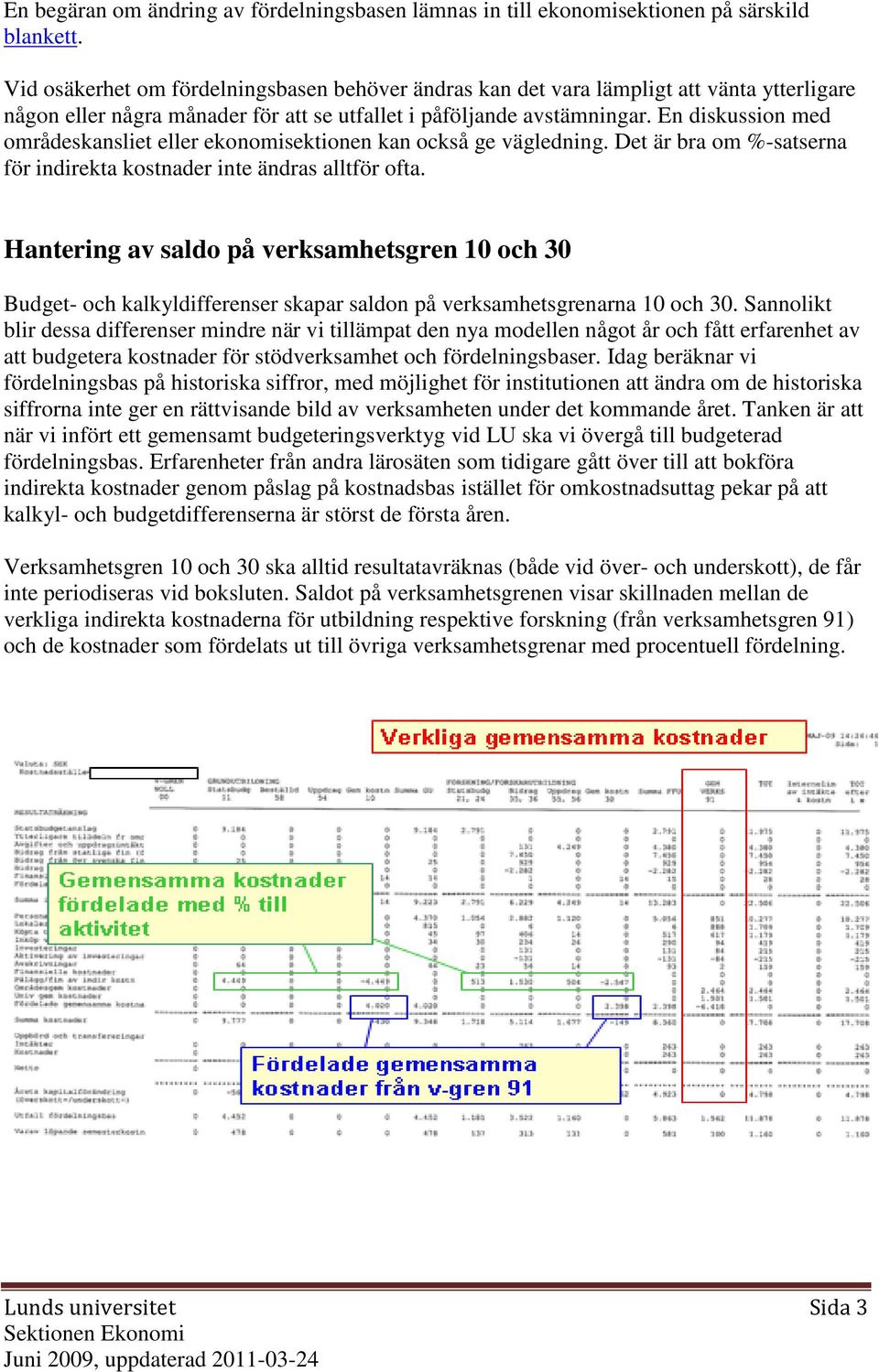 En diskussion med områdeskansliet eller ekonomisektionen kan också ge vägledning. Det är bra om %-satserna för indirekta kostnader inte ändras alltför ofta.