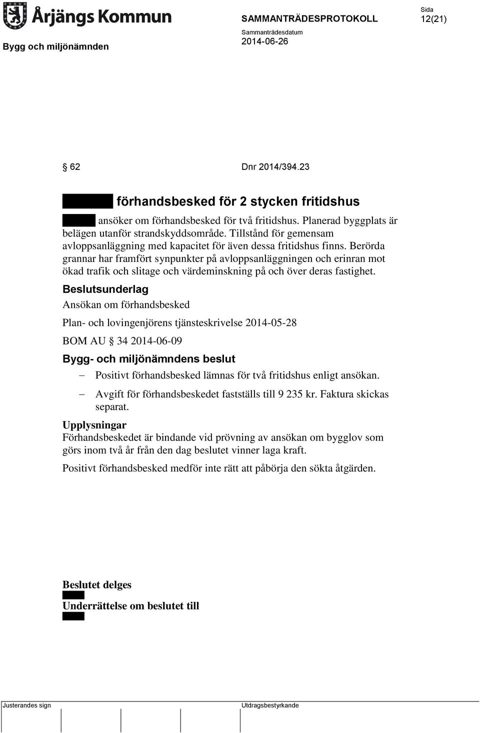 Berörda grannar har framfört synpunkter på avloppsanläggningen och erinran mot ökad trafik och slitage och värdeminskning på och över deras fastighet.