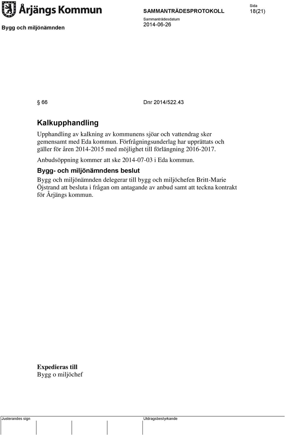 Förfrågningsunderlag har upprättats och gäller för åren 2014-2015 med möjlighet till förlängning 2016-2017.