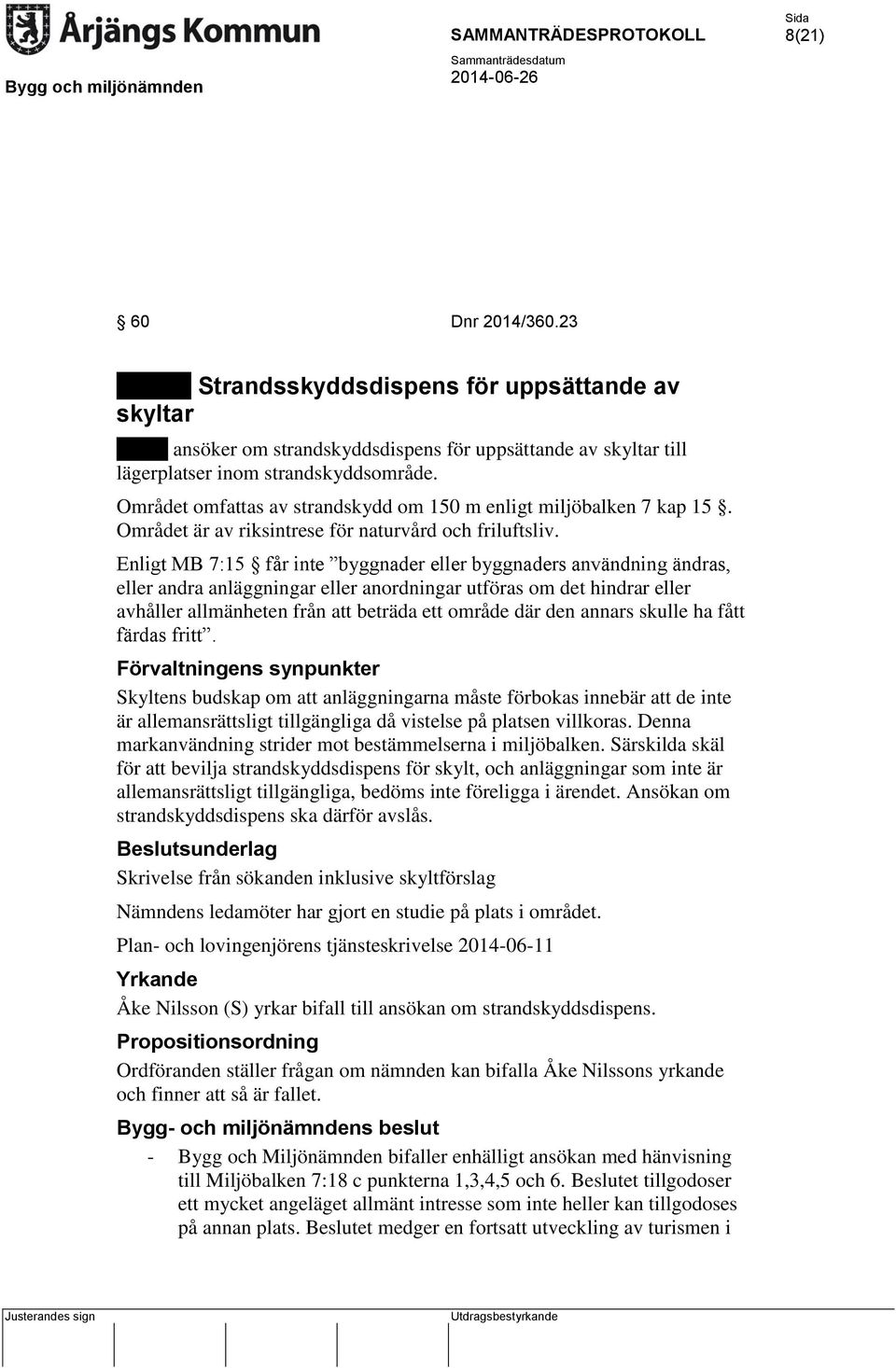 Enligt MB 7:15 får inte byggnader eller byggnaders användning ändras, eller andra anläggningar eller anordningar utföras om det hindrar eller avhåller allmänheten från att beträda ett område där den