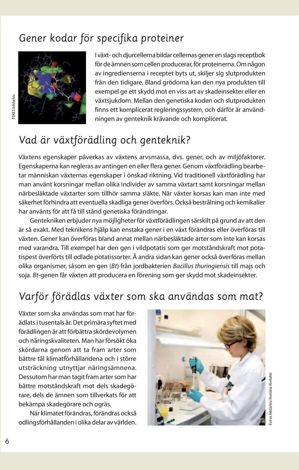 Bland grödorna kan den nya produkten till exempel ge ett skydd mot en viss art av skadeinsekter eller en växtsjukdom.