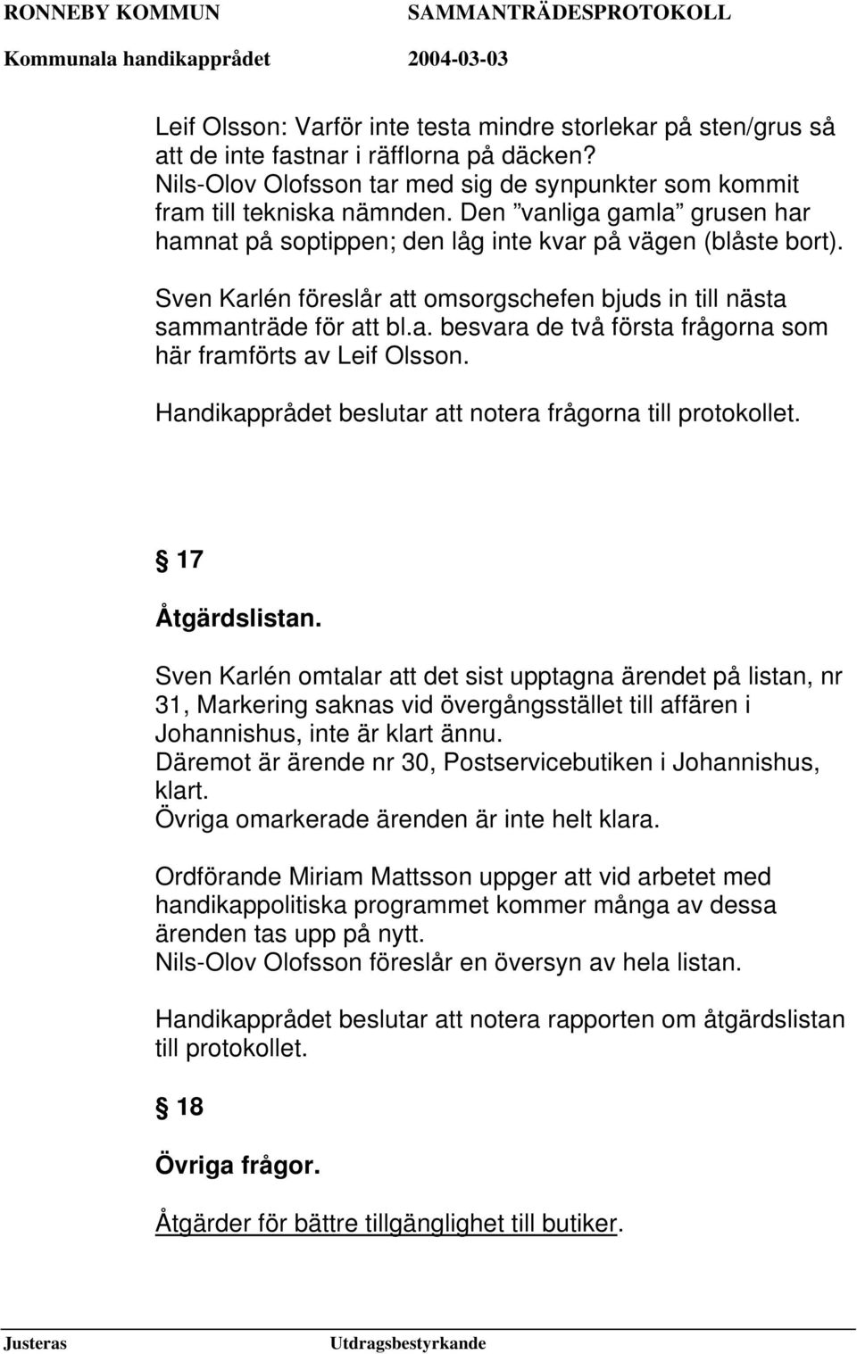 Handikapprådet beslutar att notera frågorna till protokollet. 17 Åtgärdslistan.