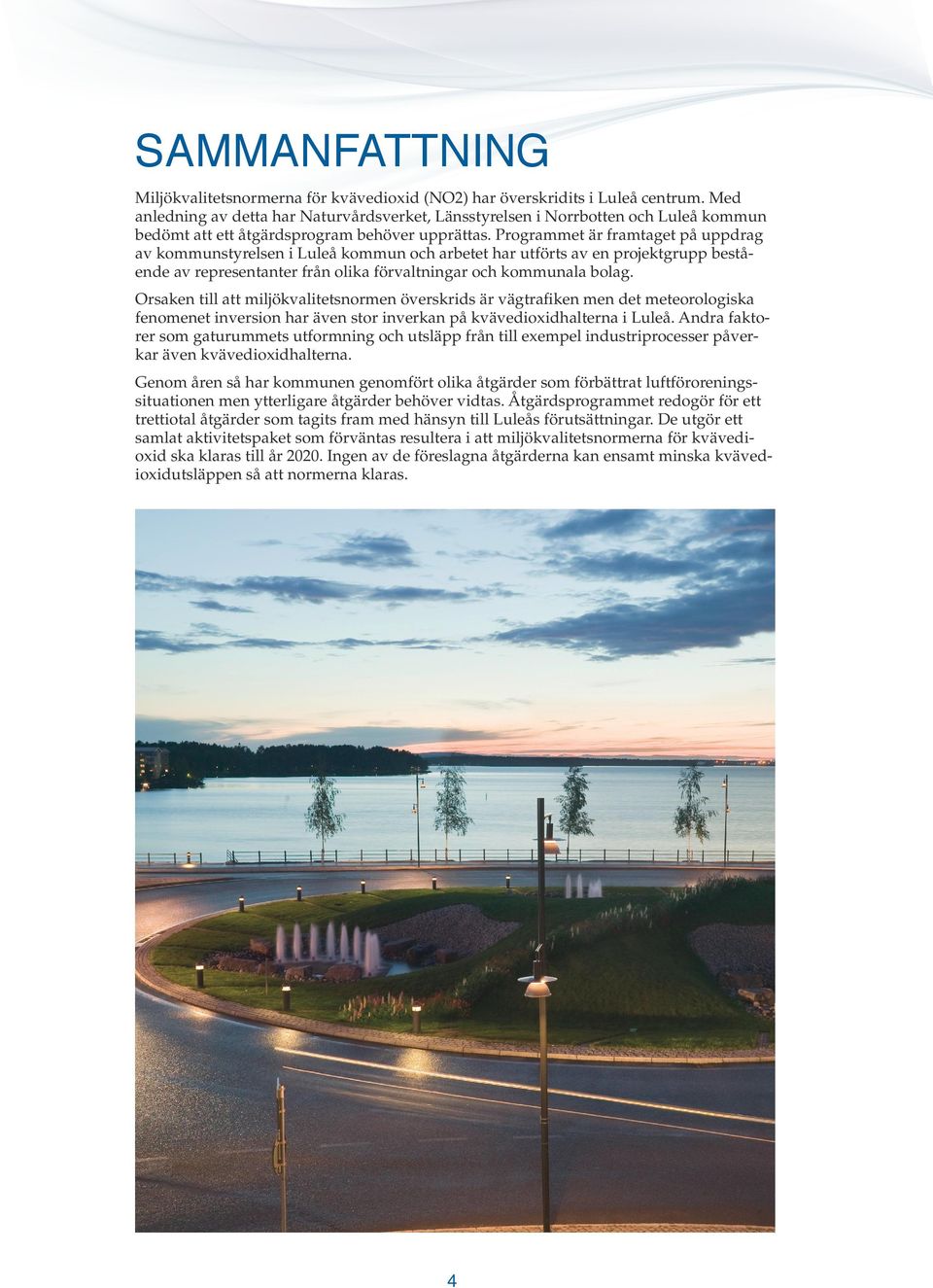 Programmet är framtaget på uppdrag av kommunstyrelsen i Luleå kommun och arbetet har utförts av en projektgrupp bestående av representanter från olika förvaltningar och kommunala bolag.