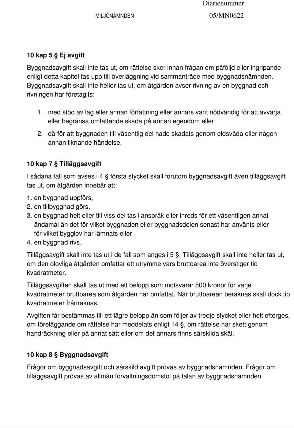 med stöd av lag eller annan författning eller annars varit nödvändig för att avvärja eller begränsa omfattande skada på annan egendom eller 2.