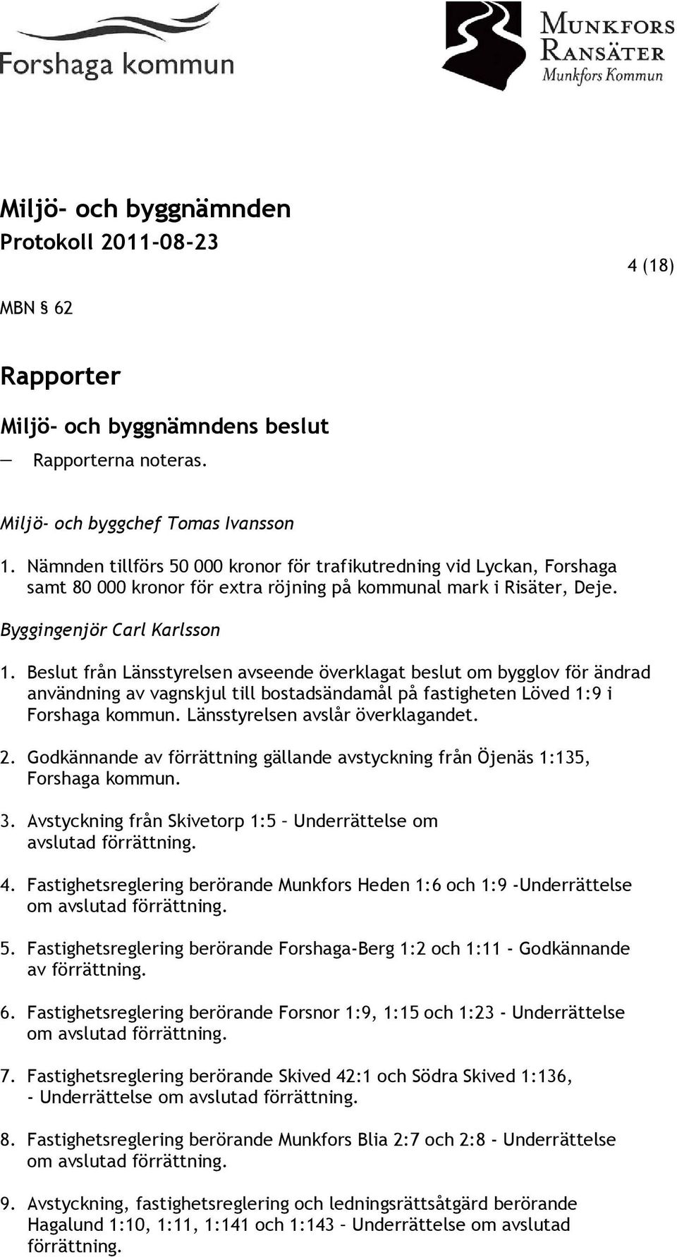 Beslut från Länsstyrelsen avseende överklagat beslut om bygglov för ändrad användning av vagnskjul till bostadsändamål på fastigheten Löved 1:9 i Forshaga kommun. Länsstyrelsen avslår överklagandet.