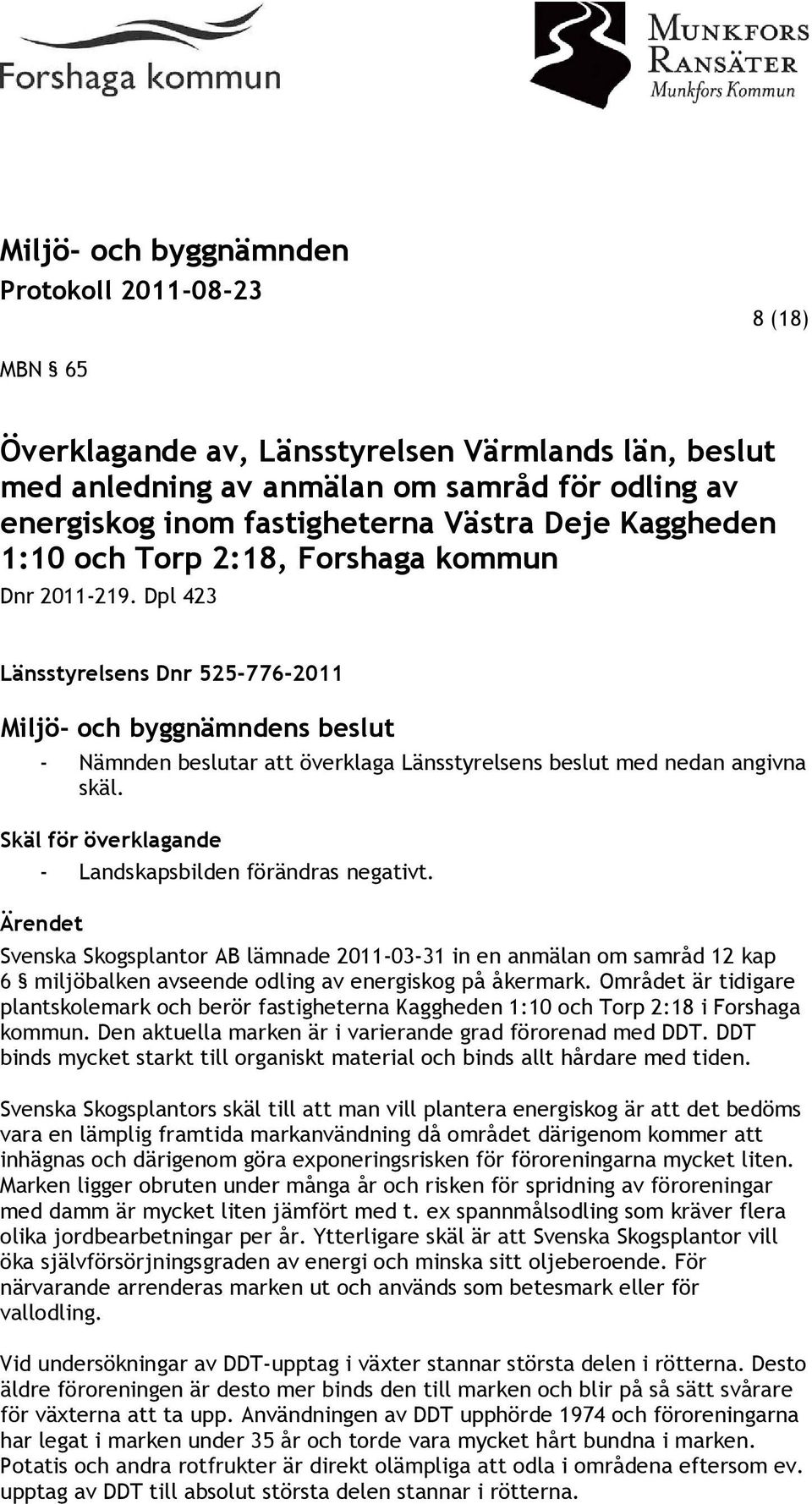 Skäl för överklagande - Landskapsbilden förändras negativt. Ärendet Svenska Skogsplantor AB lämnade 2011-03-31 in en anmälan om samråd 12 kap 6 miljöbalken avseende odling av energiskog på åkermark.