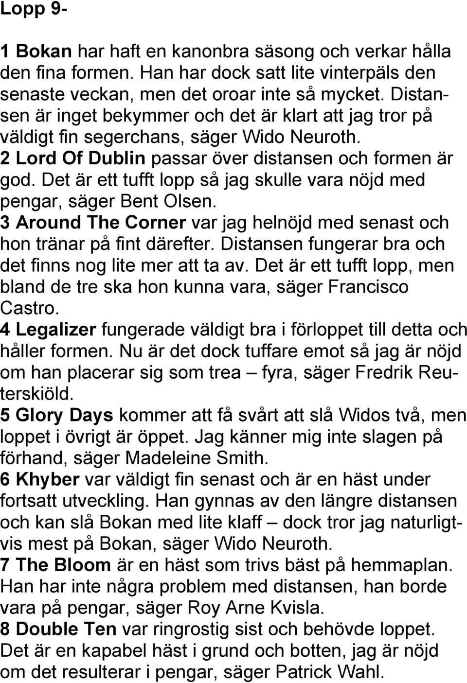 Det är ett tufft lopp så jag skulle vara nöjd med pengar, säger Bent Olsen. 3 Around The Corner var jag helnöjd med senast och hon tränar på fint därefter.