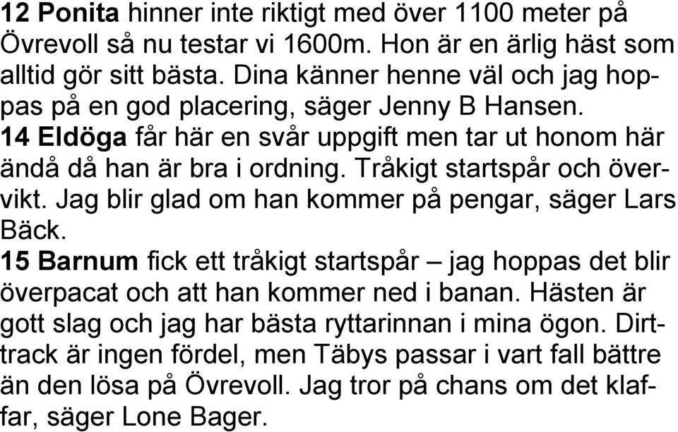 Tråkigt startspår och övervikt. Jag blir glad om han kommer på pengar, säger Lars Bäck.