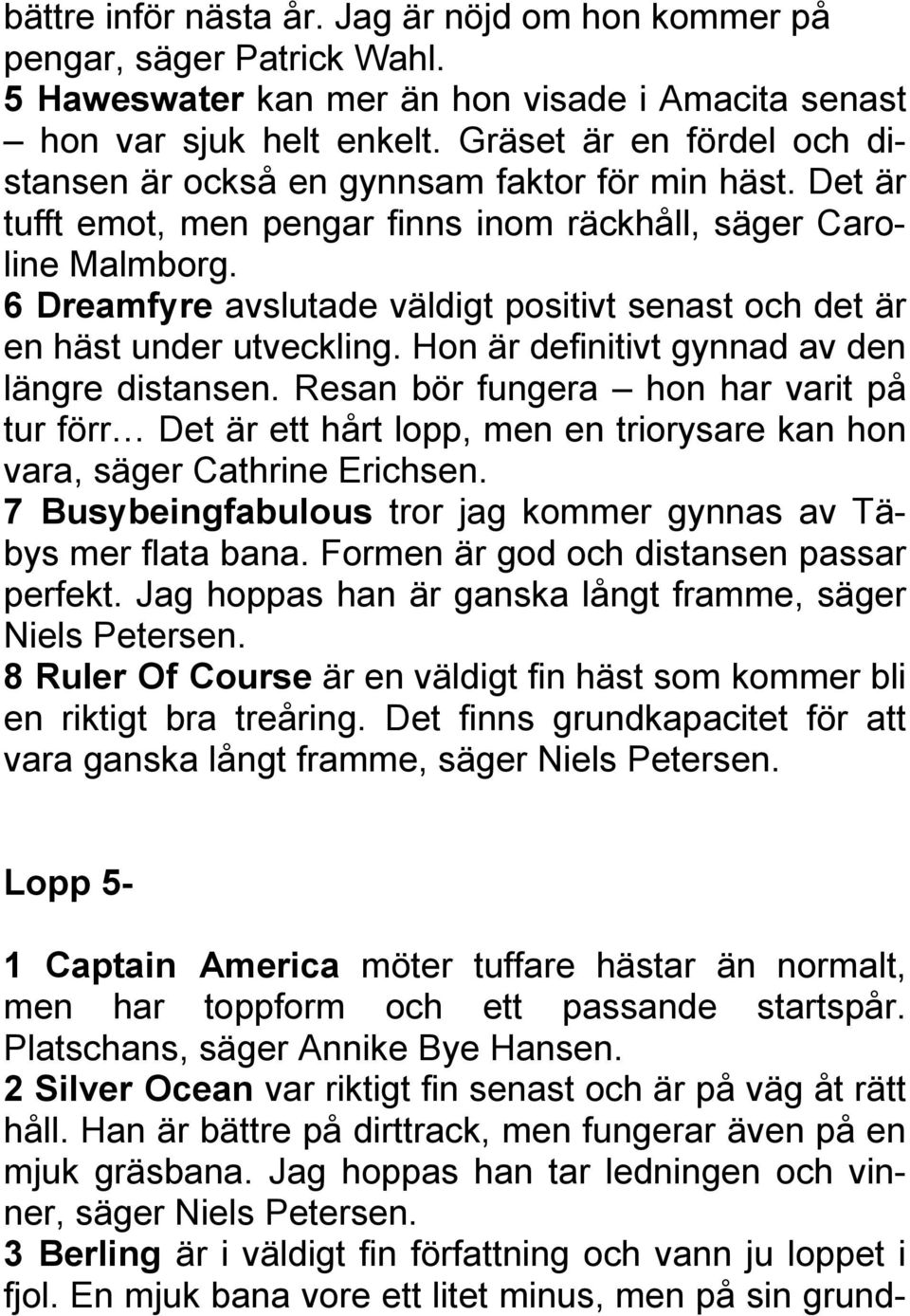 6 Dreamfyre avslutade väldigt positivt senast och det är en häst under utveckling. Hon är definitivt gynnad av den längre distansen.