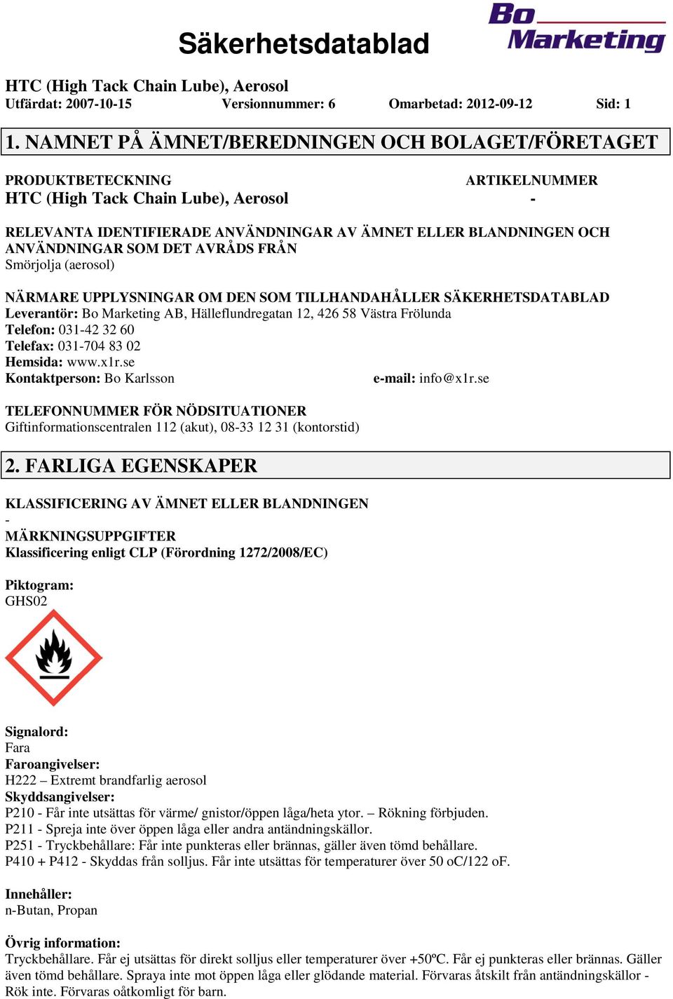 (aerosol) NÄRMARE UPPLYSNINGAR OM DEN SOM TILLHANDAHÅLLER SÄKERHETSDATABLAD Leverantör: Bo Marketing AB, Hälleflundregatan 12, 426 58 Västra Frölunda Telefon: 03142 32 60 Telefax: 031704 83 02