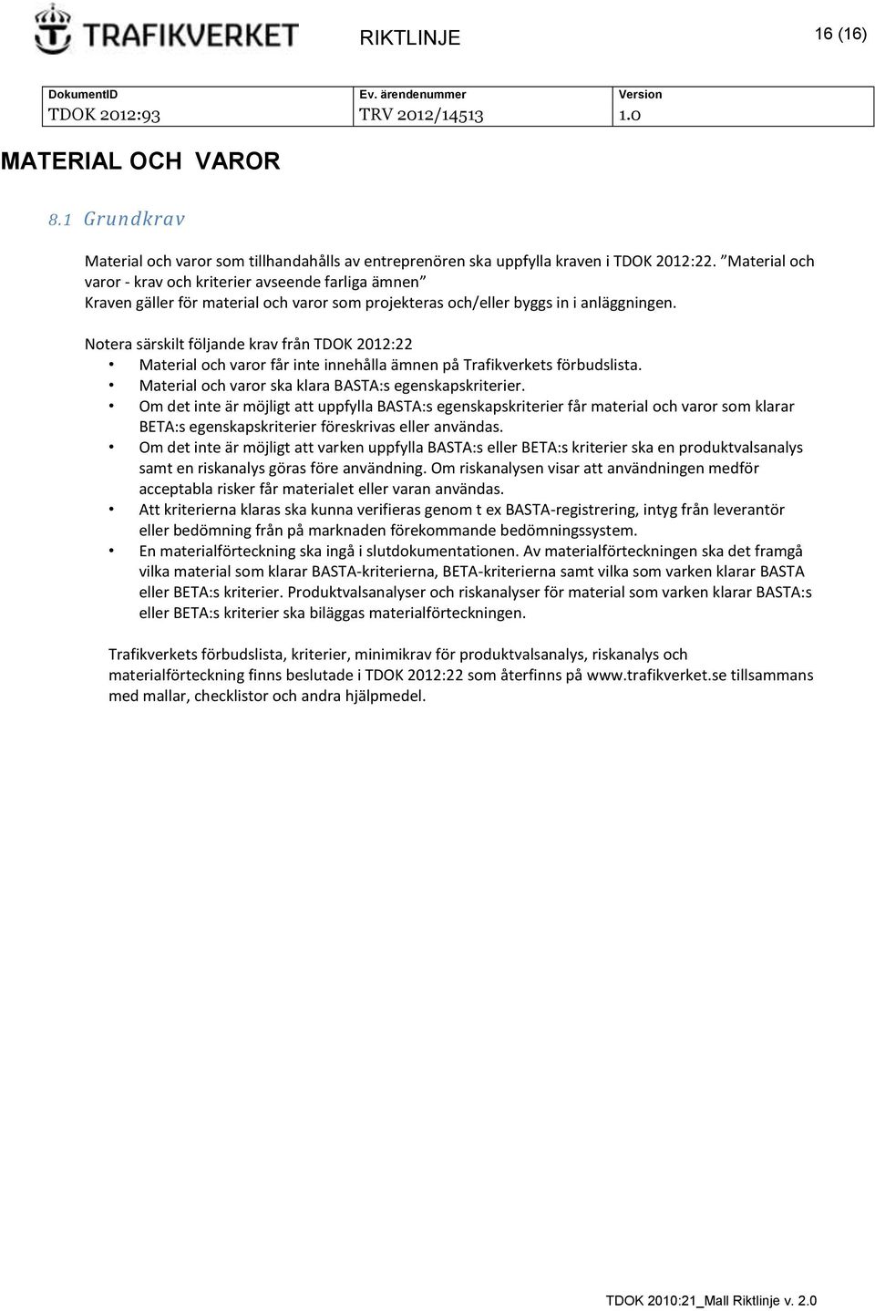 Notera särskilt följande krav från TDOK 2012:22 Material och varor får inte innehålla ämnen på Trafikverkets förbudslista. Material och varor ska klara BASTA:s egenskapskriterier.